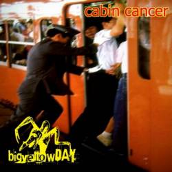 Big Yellow Day : Cabin Cancer